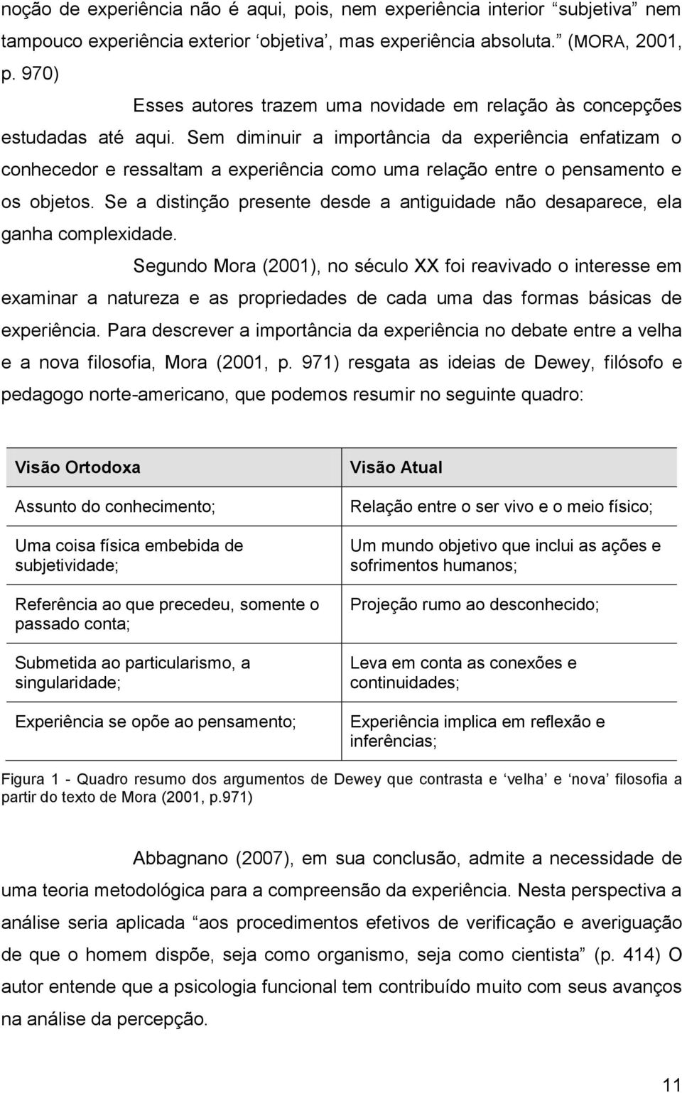 Sem diminuir a importância da experiência enfatizam o conhecedor e ressaltam a experiência como uma relação entre o pensamento e os objetos.