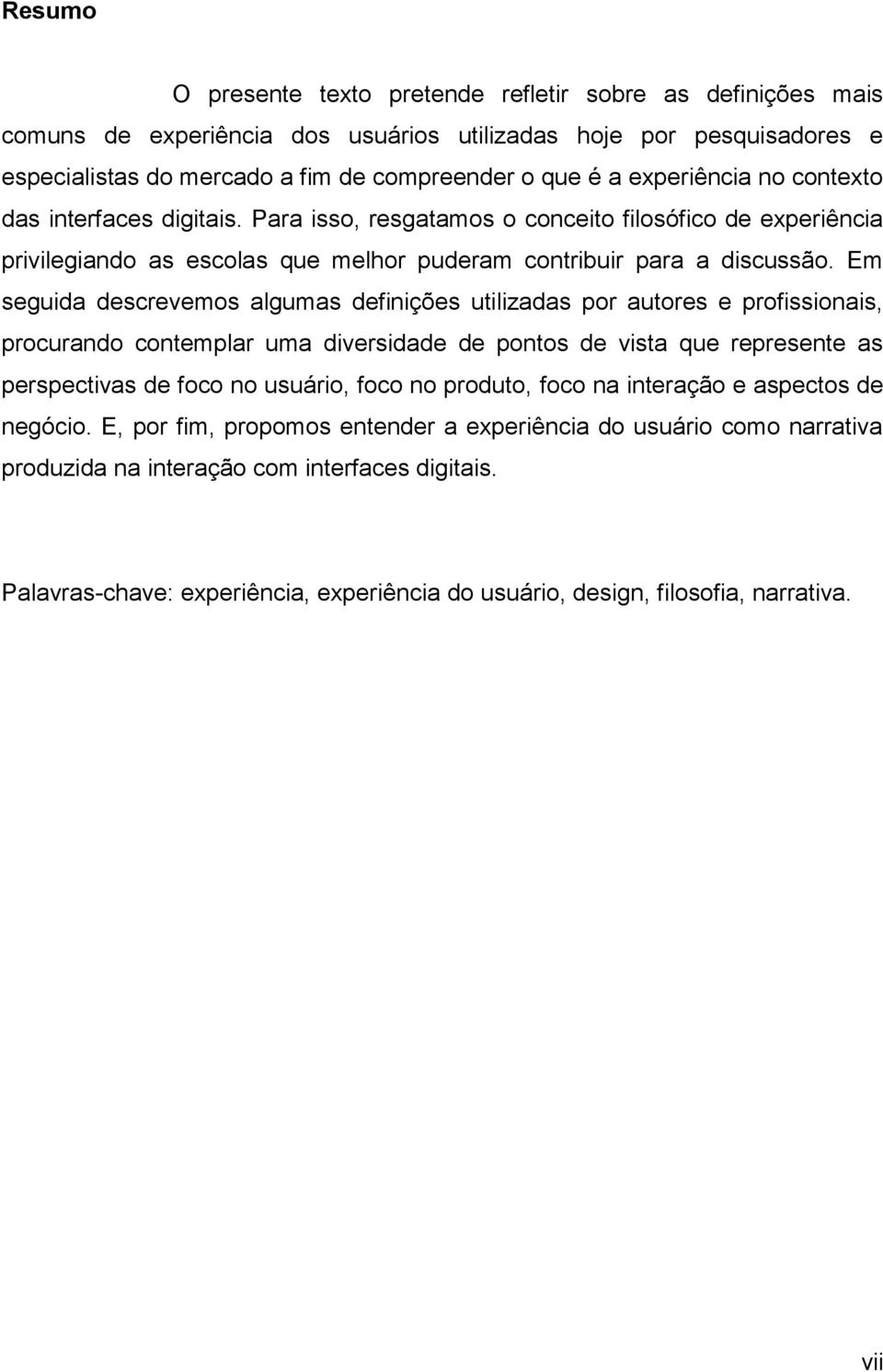 Em seguida descrevemos algumas definições utilizadas por autores e profissionais, procurando contemplar uma diversidade de pontos de vista que represente as perspectivas de foco no usuário, foco no