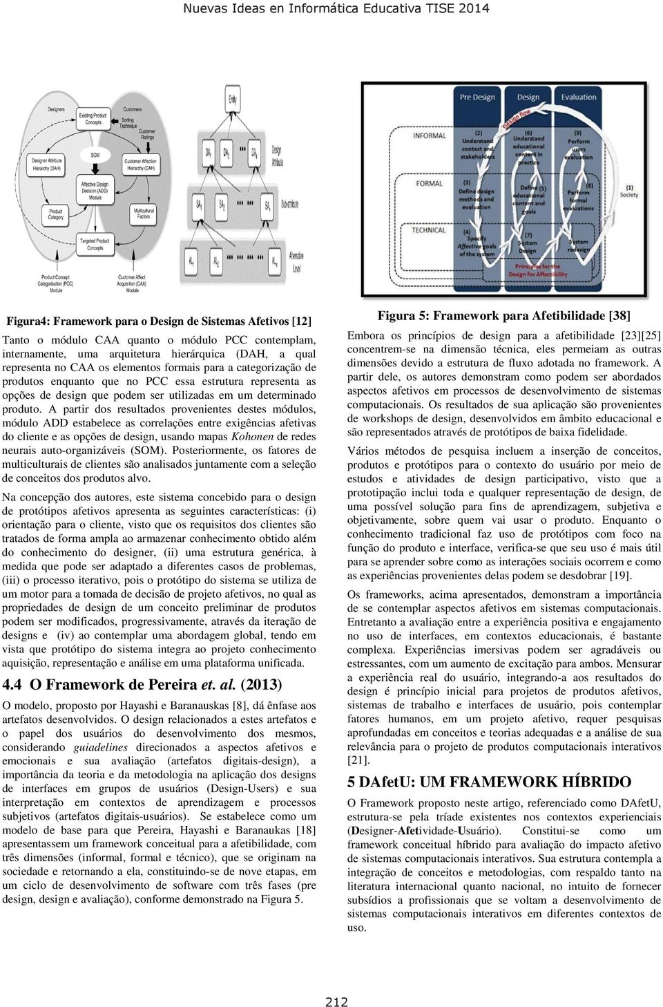 A partir dos resultados provenientes destes módulos, módulo ADD estabelece as correlações entre exigências afetivas do cliente e as opções de design, usando mapas Kohonen de redes neurais