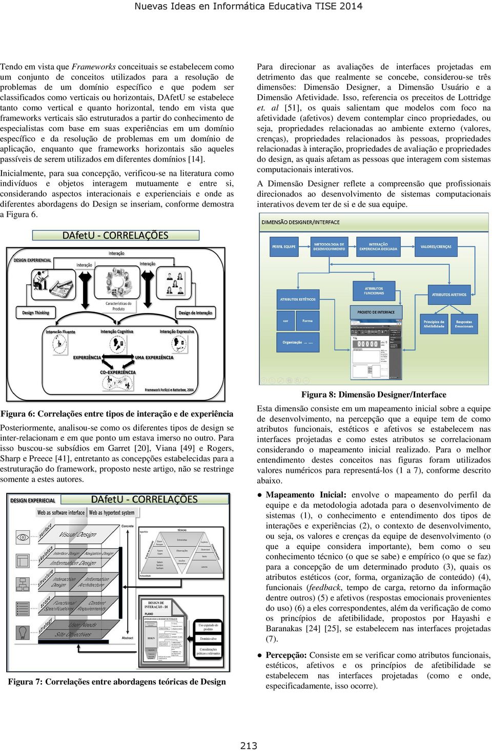 experiências em um domínio específico e da resolução de problemas em um domínio de aplicação, enquanto que frameworks horizontais são aqueles passíveis de serem utilizados em diferentes domínios [14].