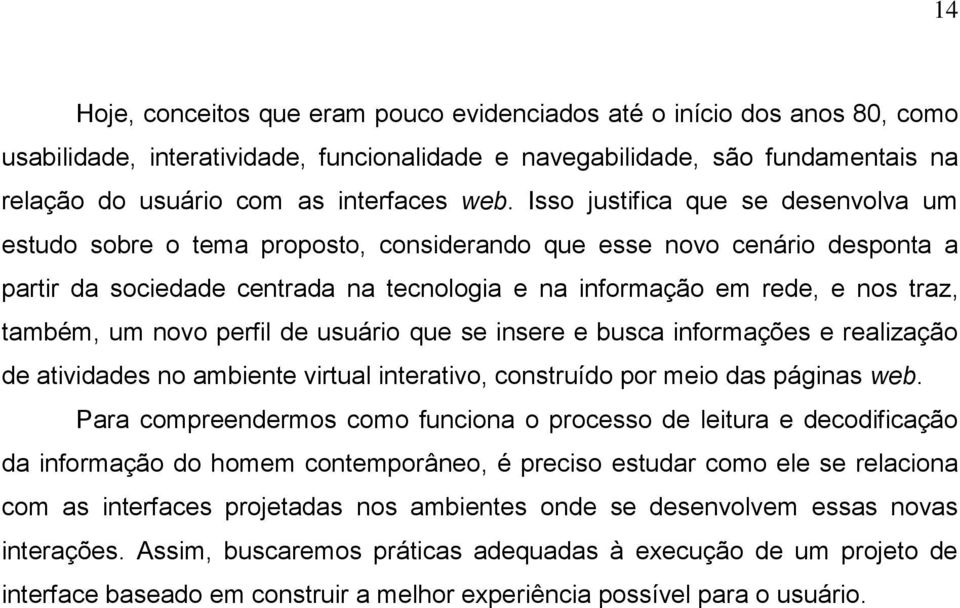 também, um novo perfil de usuário que se insere e busca informações e realização de atividades no ambiente virtual interativo, construído por meio das páginas web.