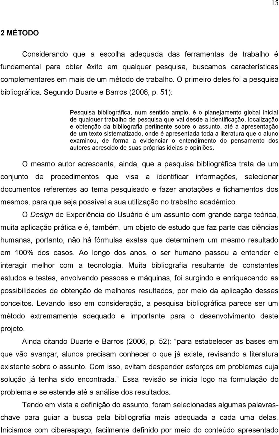 51): Pesquisa bibliográfica, num sentido amplo, é o planejamento global inicial de qualquer trabalho de pesquisa que vai desde a identificação, localização e obtenção da bibliografia pertinente sobre