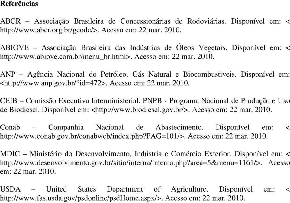 ANP Agência Nacional do Petróleo, Gás Natural e Biocombustíveis. Disponível em: <http://www.anp.gov.br/?id=472>. Acesso em: 22 mar. 2010. CEIB Comissão Executiva Interministerial.