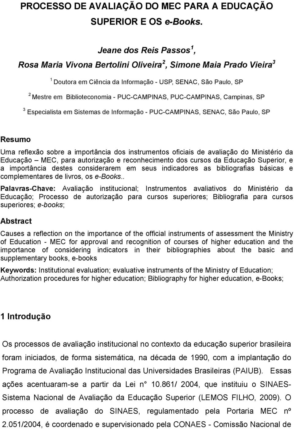 PUC-CAMPINAS, Campinas, SP 3 Especialista em Sistemas de Informação - PUC-CAMPINAS, SENAC, São Paulo, SP Resumo Uma reflexão sobre a importância dos instrumentos oficiais de avaliação do Ministério