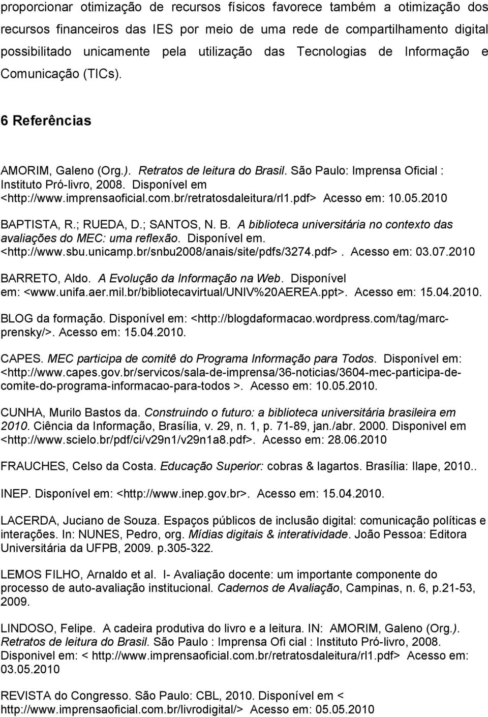 imprensaoficial.com.br/retratosdaleitura/rl1.pdf> Acesso em: 10.05.2010 BAPTISTA, R.; RUEDA, D.; SANTOS, N. B. A biblioteca universitária no contexto das avaliações do MEC: uma reflexão.