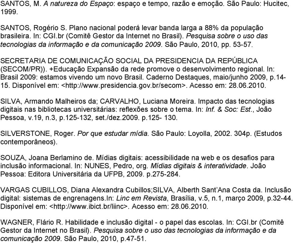 SECRETARIA DE COMUNICAÇÃO SOCIAL DA PRESIDENCIA DA REPÚBLICA (SECOM/PR)). +Educação Expansão da rede promove o desenvolvimento regional. In: Brasil 2009: estamos vivendo um novo Brasil.