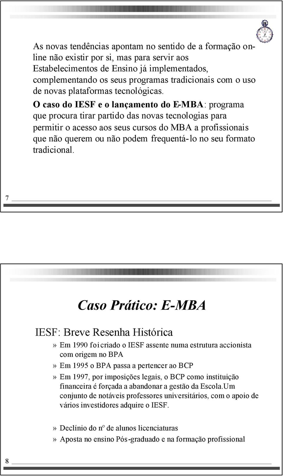 O caso do IESF e o lançamento do E-MBA: programa que procura tirar partido das novas tecnologias para permitir o acesso aos seus cursos do MBA a profissionais que não querem ou não podem frequentá-lo