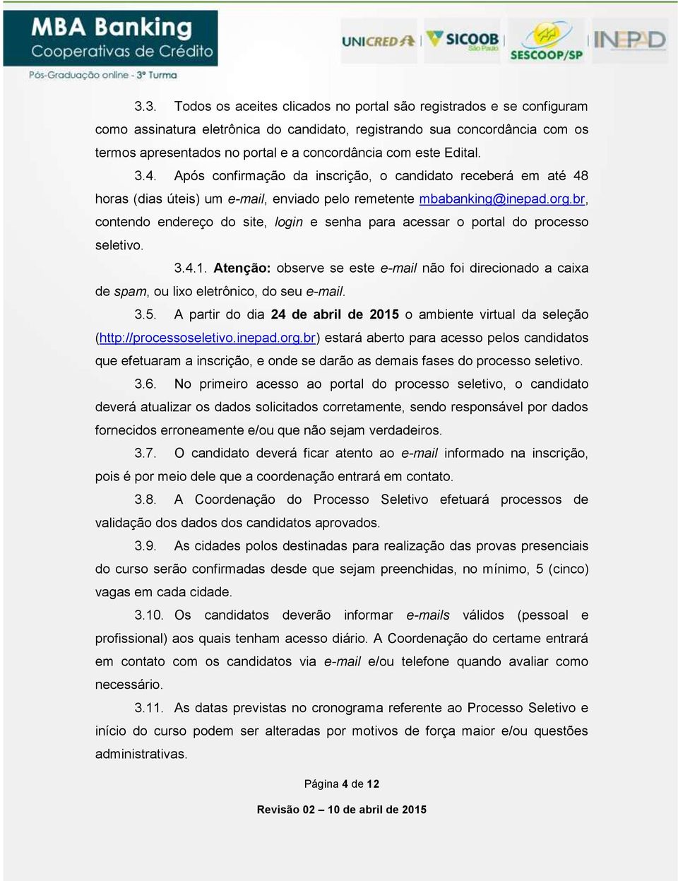 br, contendo endereço do site, login e senha para acessar o portal do processo seletivo. 3.4.1. Atenção: observe se este e-mail não foi direcionado a caixa de spam, ou lixo eletrônico, do seu e-mail.