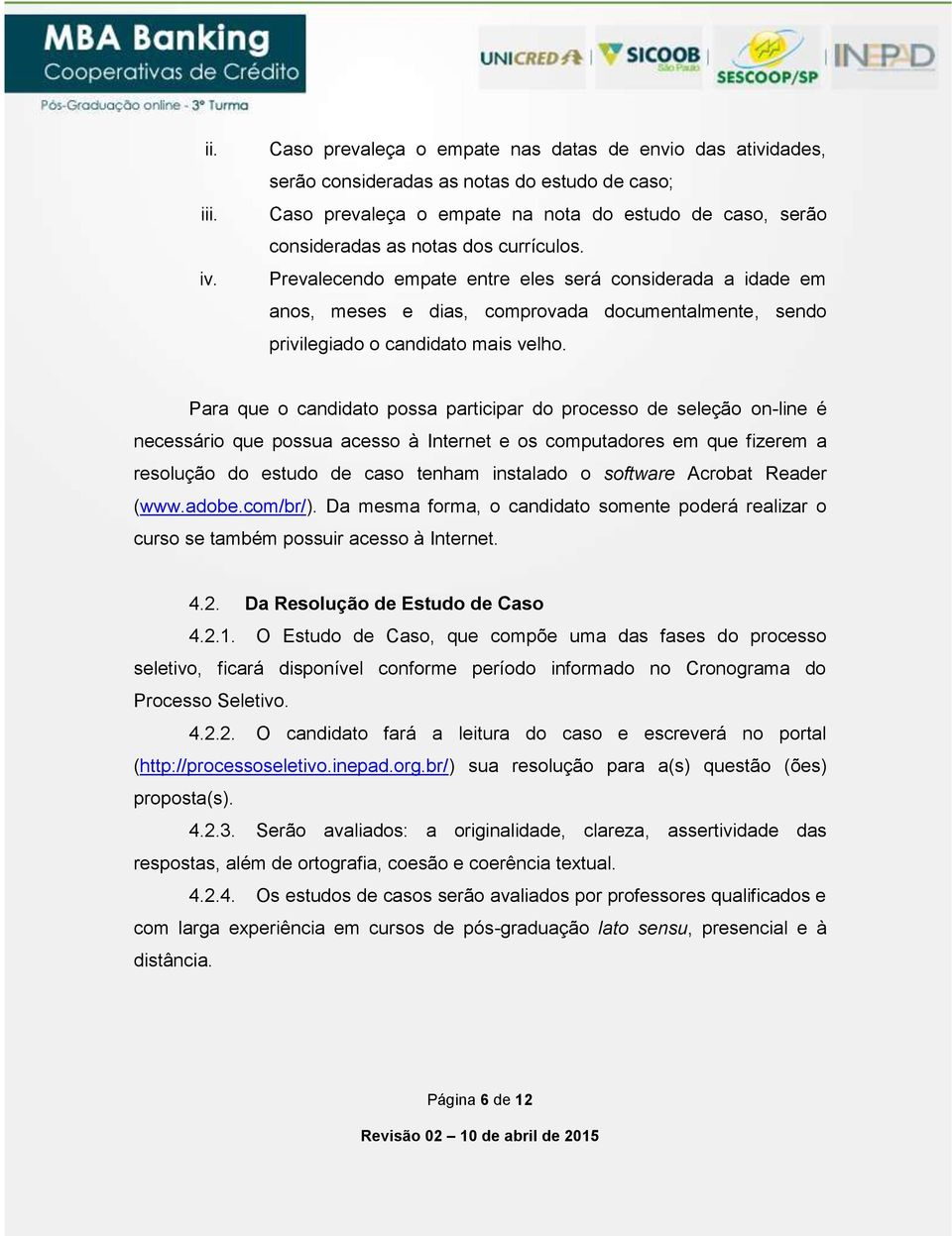 Prevalecendo empate entre eles será considerada a idade em anos, meses e dias, comprovada documentalmente, sendo privilegiado o candidato mais velho.