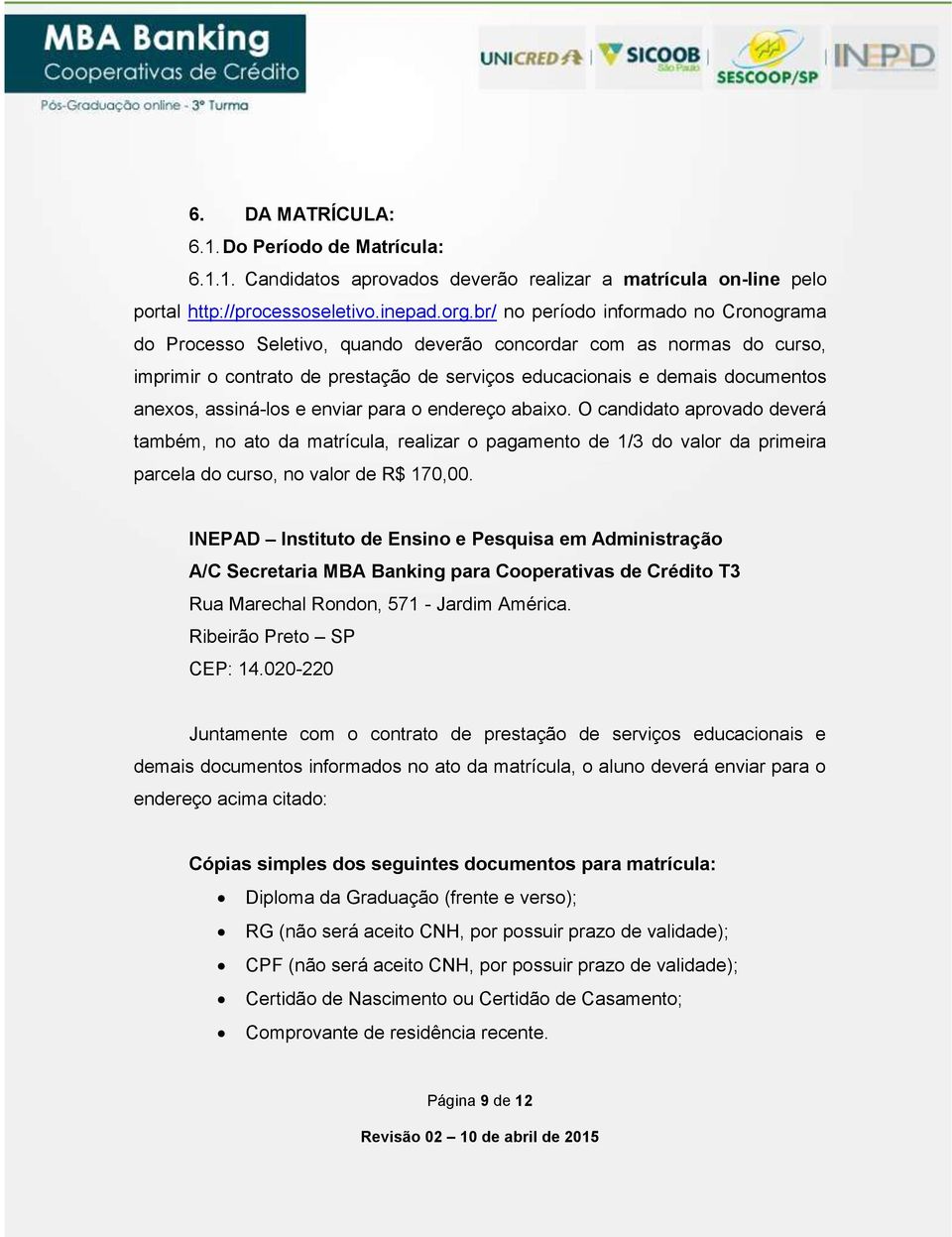 assiná-los e enviar para o endereço abaixo. O candidato aprovado deverá também, no ato da matrícula, realizar o pagamento de 1/3 do valor da primeira parcela do curso, no valor de R$ 170,00.