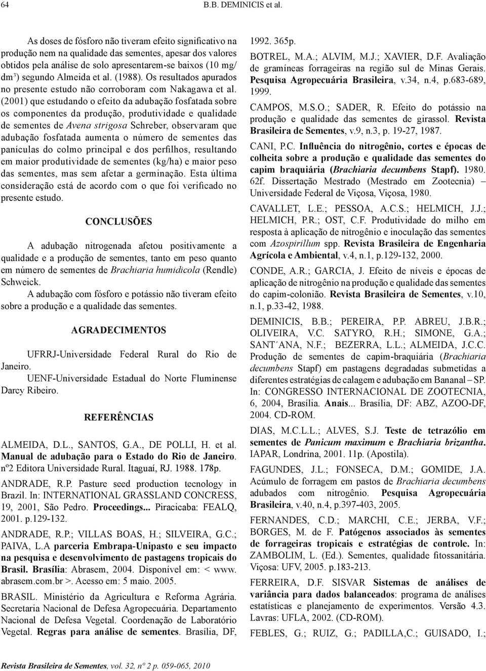 et al. (1988). Os resultados apurados no presente estudo não corroboram com Nakagawa et al.