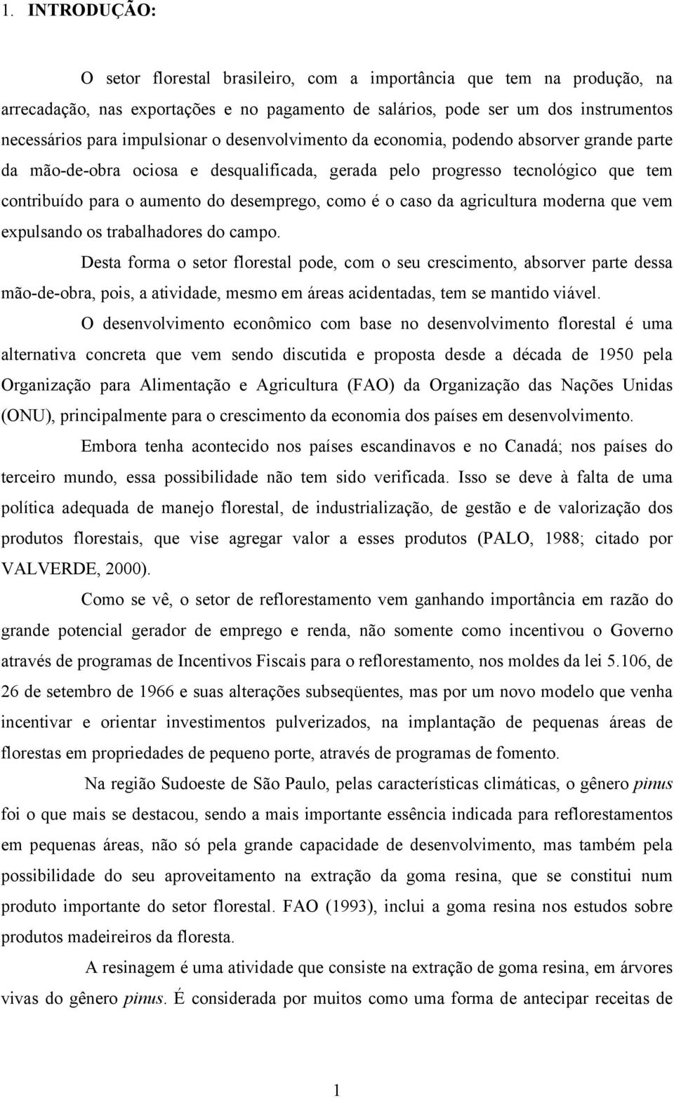 como é o caso da agricultura moderna que vem expulsando os trabalhadores do campo.