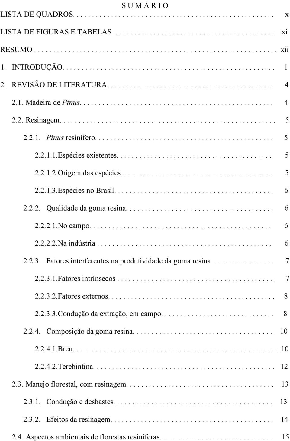 ........................................................ 5 2.2.1. Pinus resinífero............................................... 5 2.2.1.1.Espécies existentes......................................... 5 2.2.1.2.Origem das espécies.