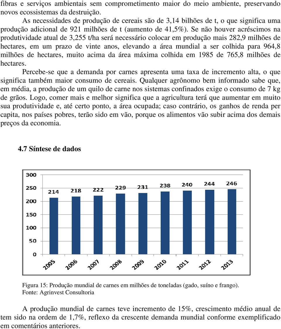 Se não houver acréscimos na produtividade atual de 3,255 t/ha será necessário colocar em produção mais 282,9 milhões de hectares, em um prazo de vinte anos, elevando a área mundial a ser colhida para