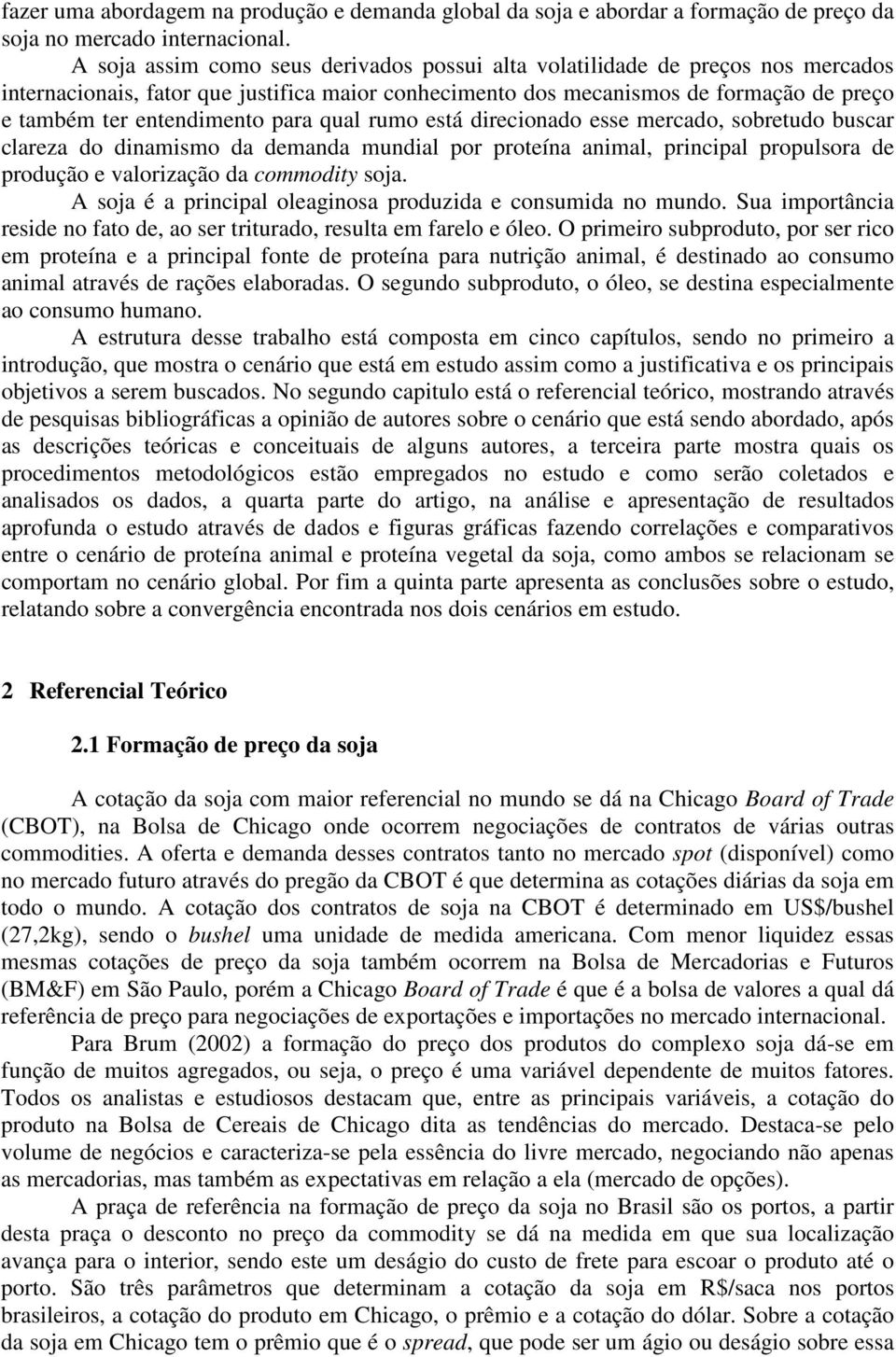 para qual rumo está direcionado esse mercado, sobretudo buscar clareza do dinamismo da demanda mundial por proteína animal, principal propulsora de produção e valorização da commodity soja.