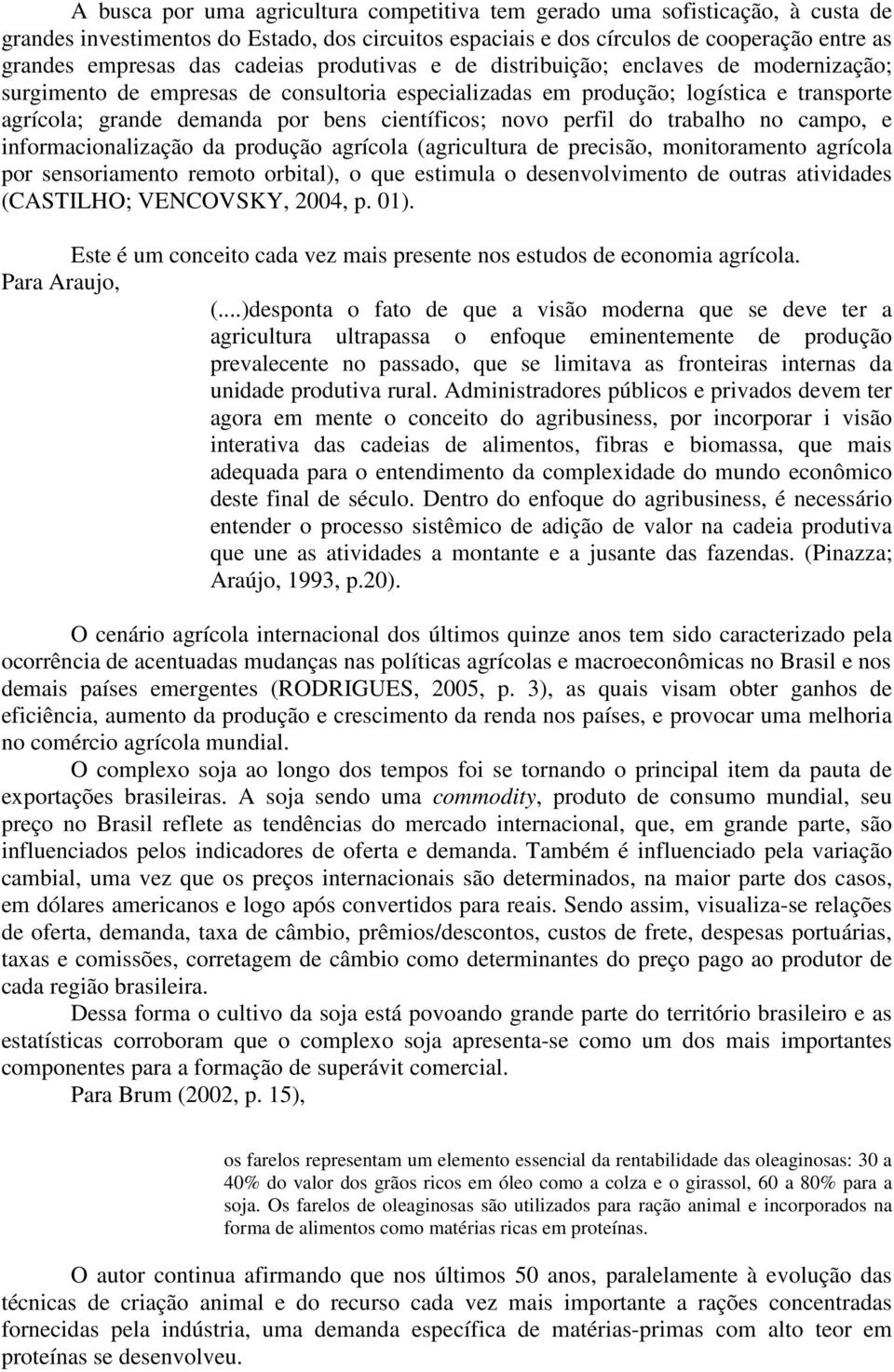 novo perfil do trabalho no campo, e informacionalização da produção agrícola (agricultura de precisão, monitoramento agrícola por sensoriamento remoto orbital), o que estimula o desenvolvimento de