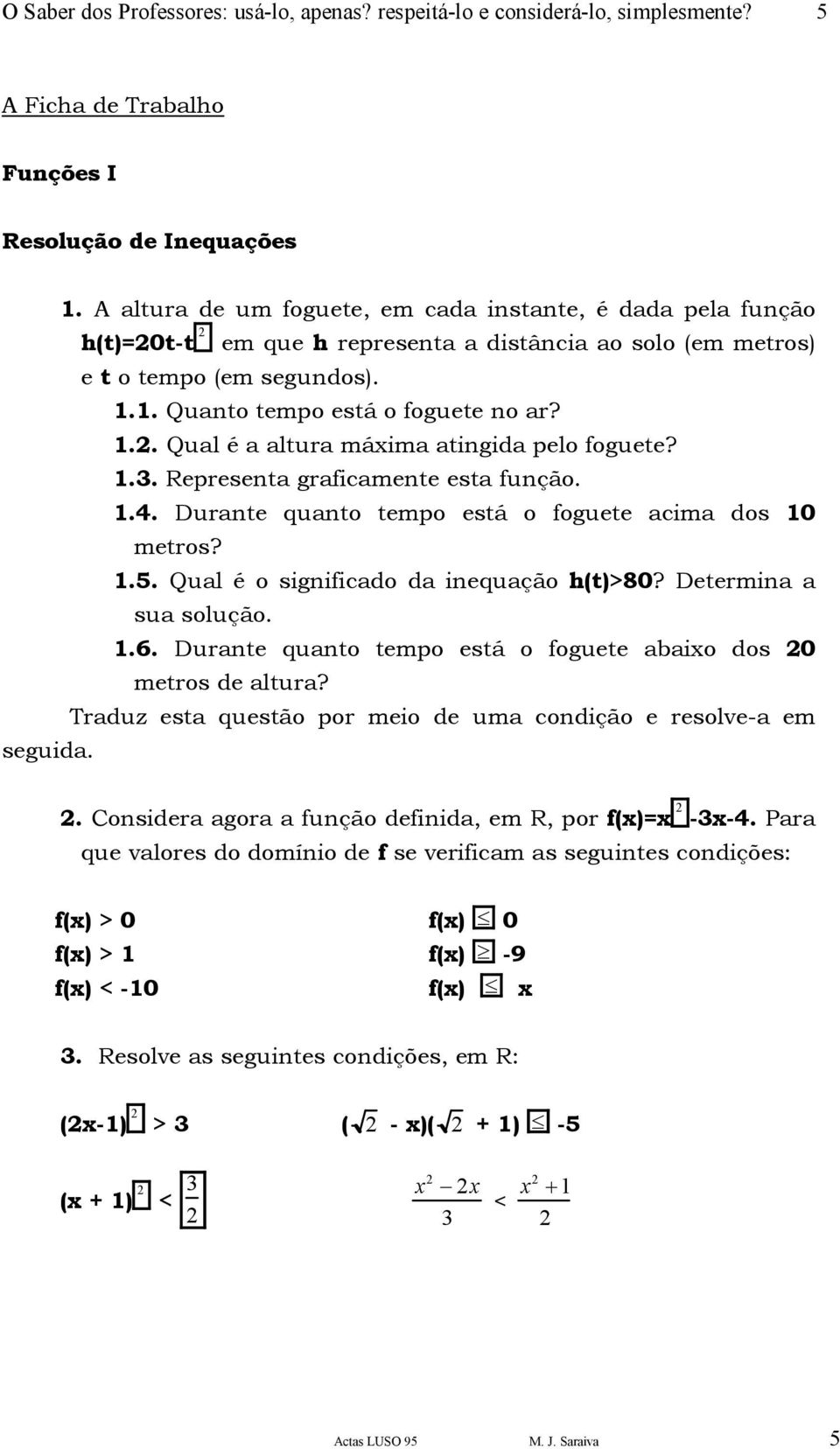 1.3. Representa graficamente esta função. 1.4. Durante quanto tempo está o foguete acima dos 10 metros? 1.5. Qual é o significado da inequação h(t)>80? Determina a sua solução. 1.6.