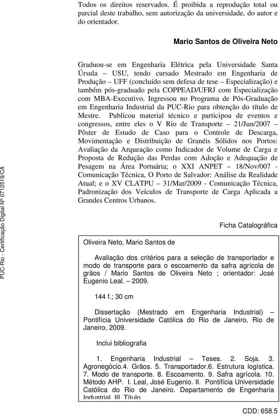 e também pós-graduado pela COPPEAD/UFRJ com Especialização com MBA-Executivo. Ingressou no Programa de Pós-Graduação em Engenharia Industrial da PUC-Rio para obtenção do título de Mestre.