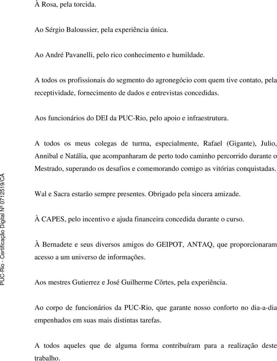 Aos funcionários do DEI da PUC-Rio, pelo apoio e infraestrutura.