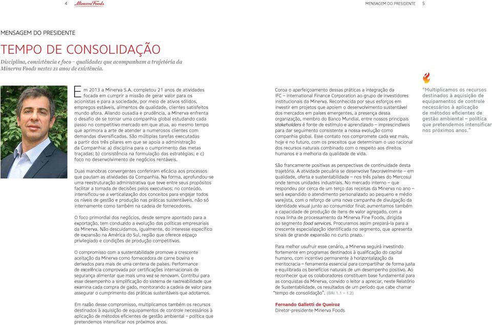 completou 21 anos de atividades focada em cumprir a missão de gerar valor para os acionistas e para a sociedade, por meio de ativos sólidos, empregos estáveis, alimentos de qualidade, clientes