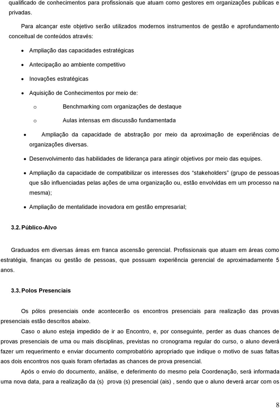 competitivo Inovações estratégicas Aquisição de Conhecimentos por meio de: o o Benchmarking com organizações de destaque Aulas intensas em discussão fundamentada Ampliação da capacidade de abstração