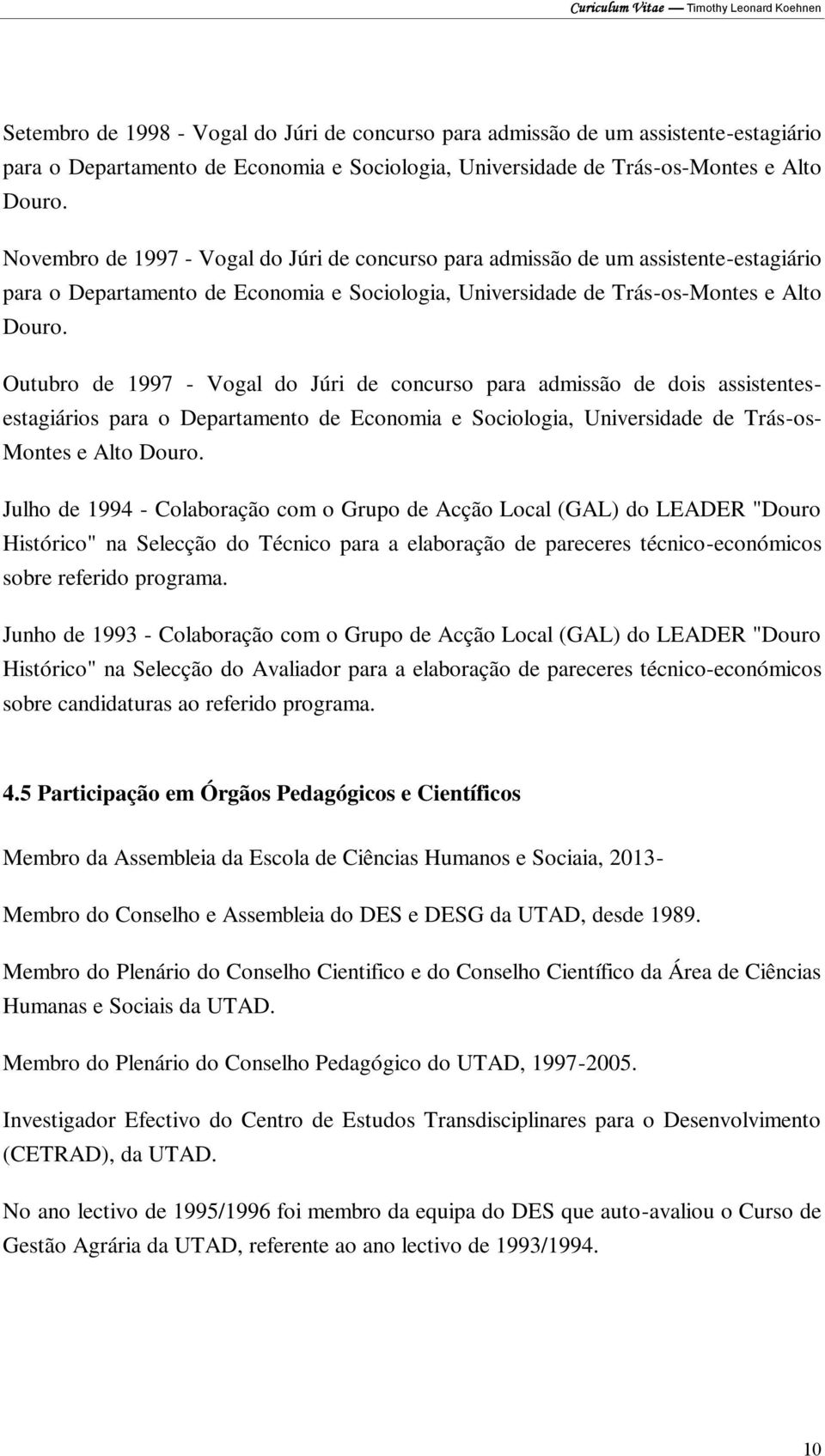 Outubro de 1997 - Vogal do Júri de concurso para admissão de dois assistentesestagiários para o Departamento de Economia e Sociologia, Universidade de Trás-os- Montes e Alto Douro.