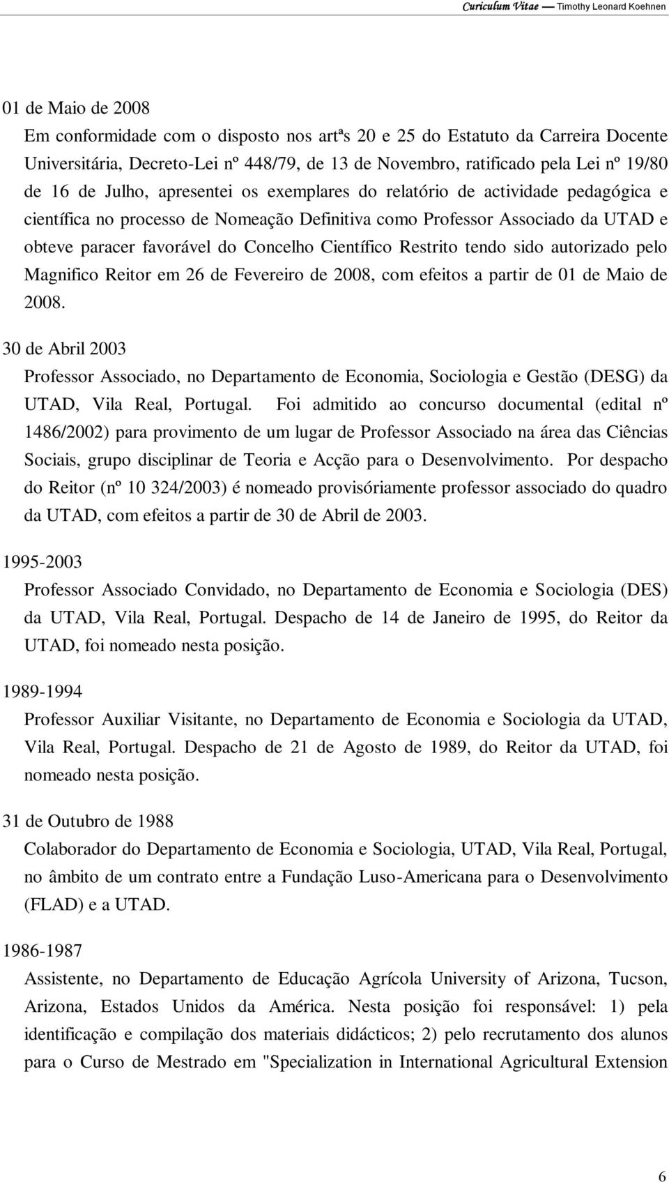 Científico Restrito tendo sido autorizado pelo Magnifico Reitor em 26 de Fevereiro de 2008, com efeitos a partir de 01 de Maio de 2008.