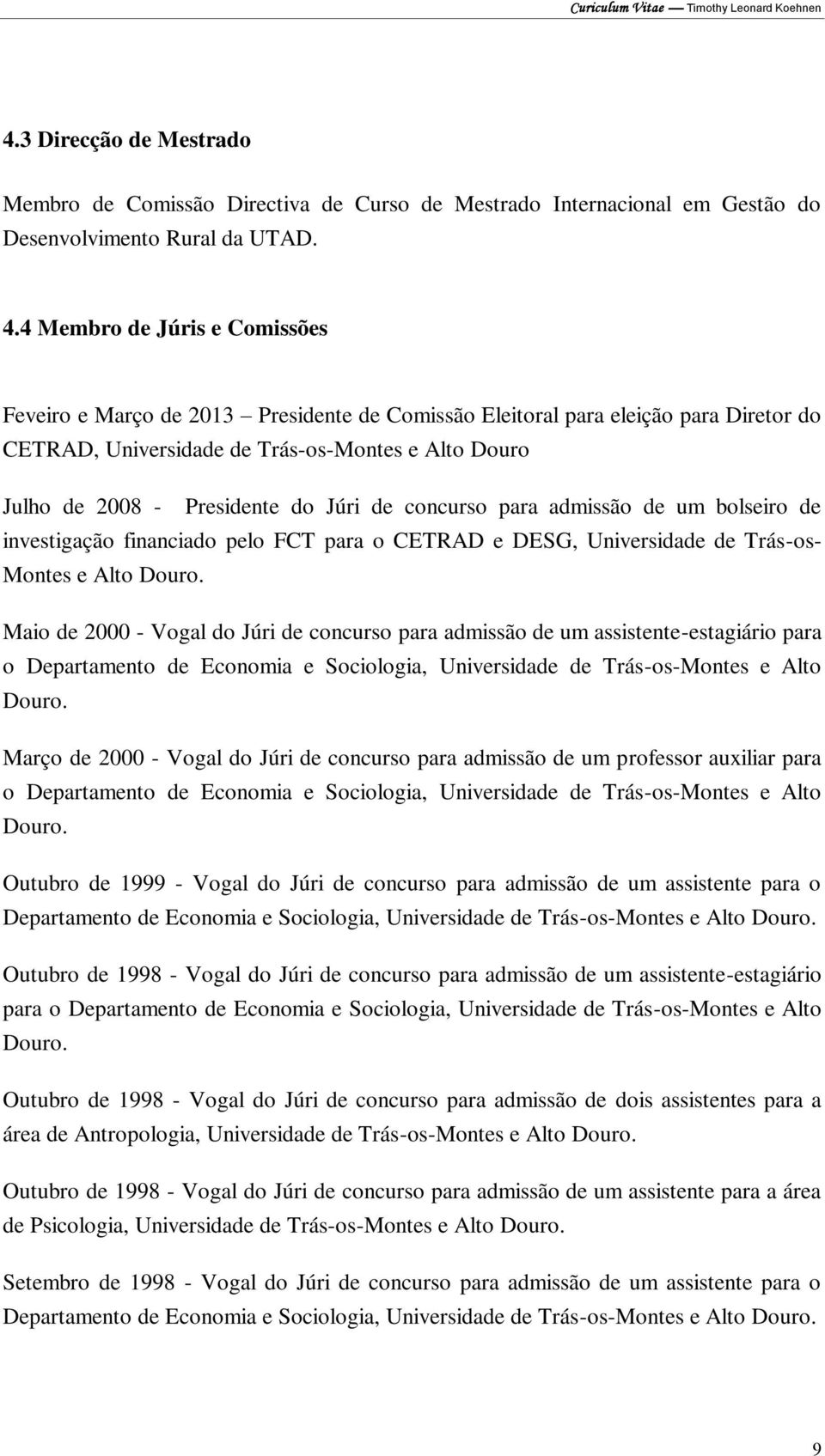 Júri de concurso para admissão de um bolseiro de investigação financiado pelo FCT para o CETRAD e DESG, Universidade de Trás-os- Montes e Alto Douro.