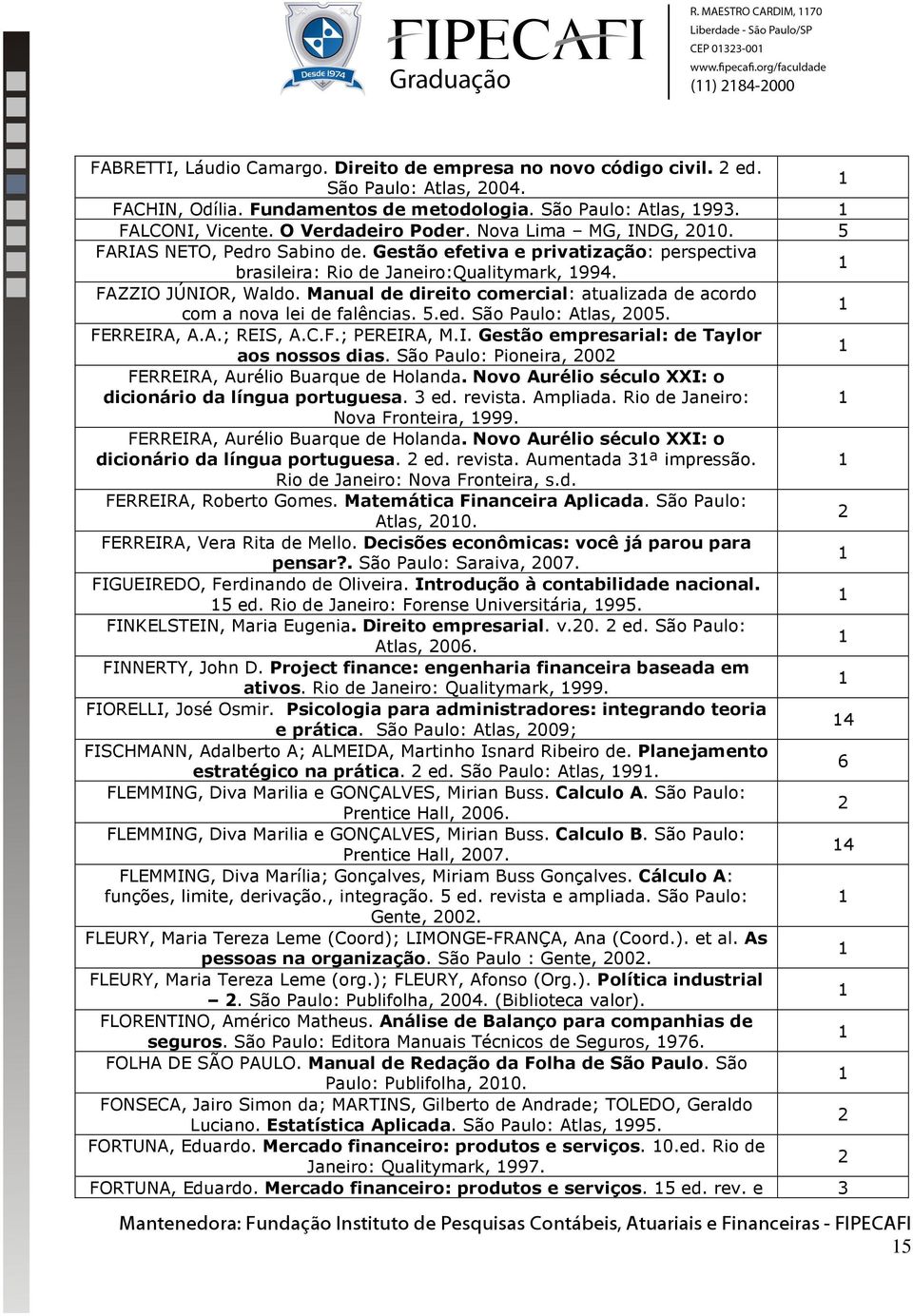 Manual de direito comercial: atualizada de acordo com a nova lei de falências. 5.ed. São Paulo: Atlas, 005. FERREIRA, A.A.; REIS, A.C.F.; PEREIRA, M.I. Gestão empresarial: de Taylor aos nossos dias.