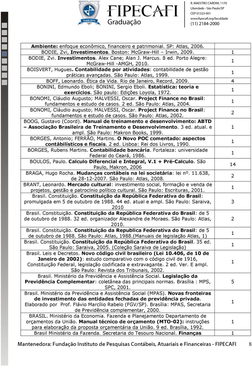 Rio de Janeiro, Record, 009. 4 BONINI, Edmundo Eboli; BONINI, Sergio Eboli. Estatística: teoria e exercícios. São paulo: Edições Loyola, 97. BONOMI, Cláudio Augusto; MALVESSI, Oscar.