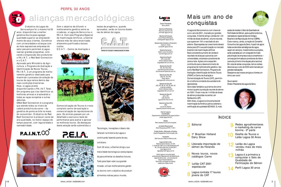, o Red Beef Connection e o C.A.T. Aprovado pelo Ministério da Agricultura, o Programa de Avaliação e Identificação de Novos Touros, P.A.I.N.T., é um programa de melhoramento genético idealizado para maximizar o processo de seleção de touros da raça nelore dentro das reais condições brasileiras.