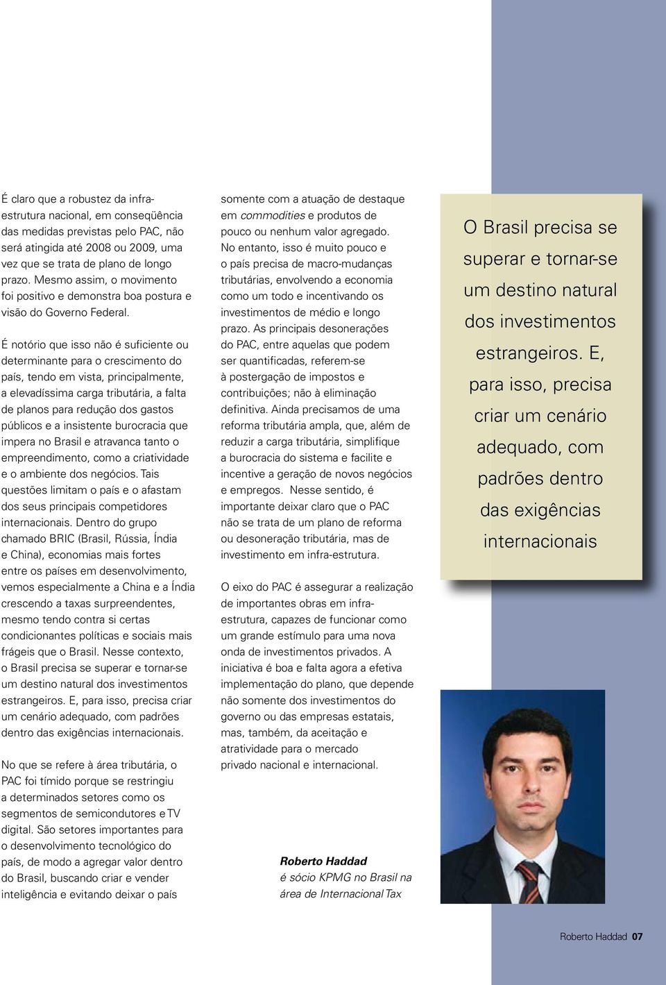 É notório que isso não é suficiente ou determinante para o crescimento do país, tendo em vista, principalmente, a elevadíssima carga tributária, a falta de planos para redução dos gastos públicos e a