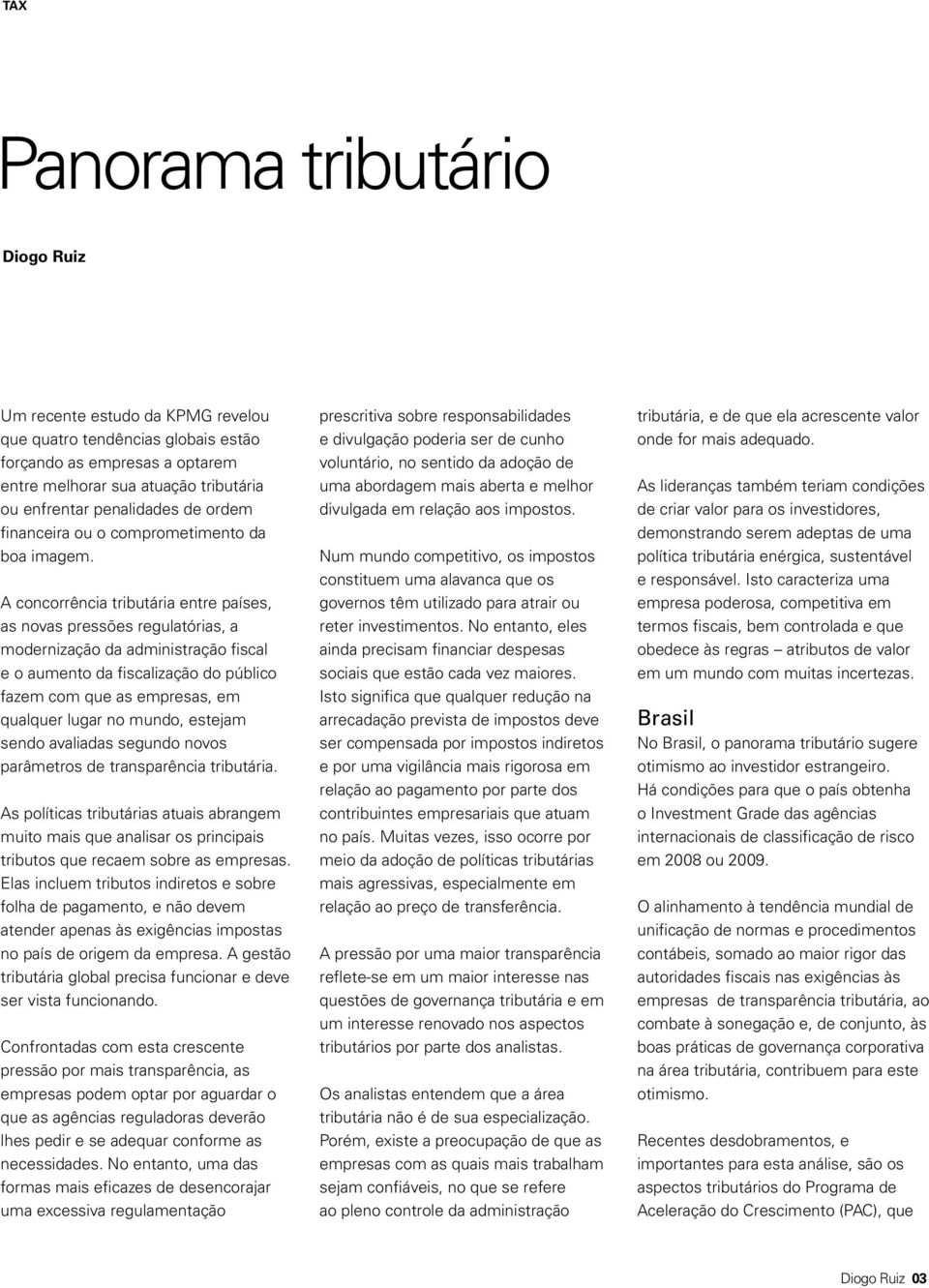 A concorrência tributária entre países, as novas pressões regulatórias, a modernização da administração fiscal e o aumento da fiscalização do público fazem com que as empresas, em qualquer lugar no