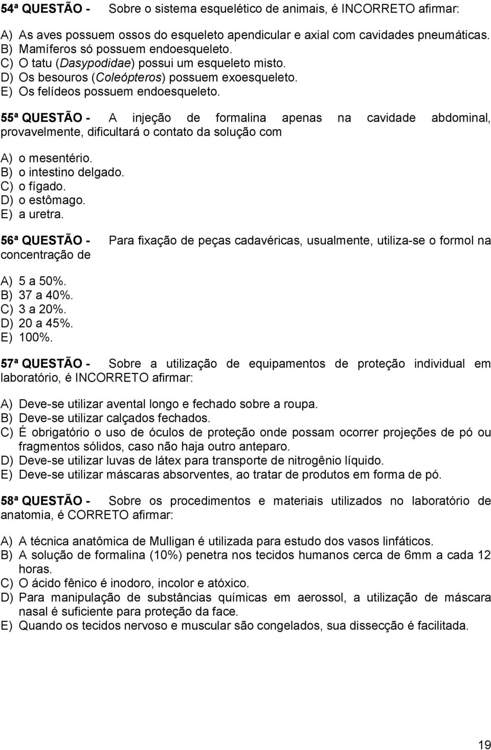 55ª QUESTÃO - A injeção de formalina apenas na cavidade abdominal, provavelmente, dificultará o contato da solução com A) o mesentério. B) o intestino delgado. C) o fígado. D) o estômago. E) a uretra.