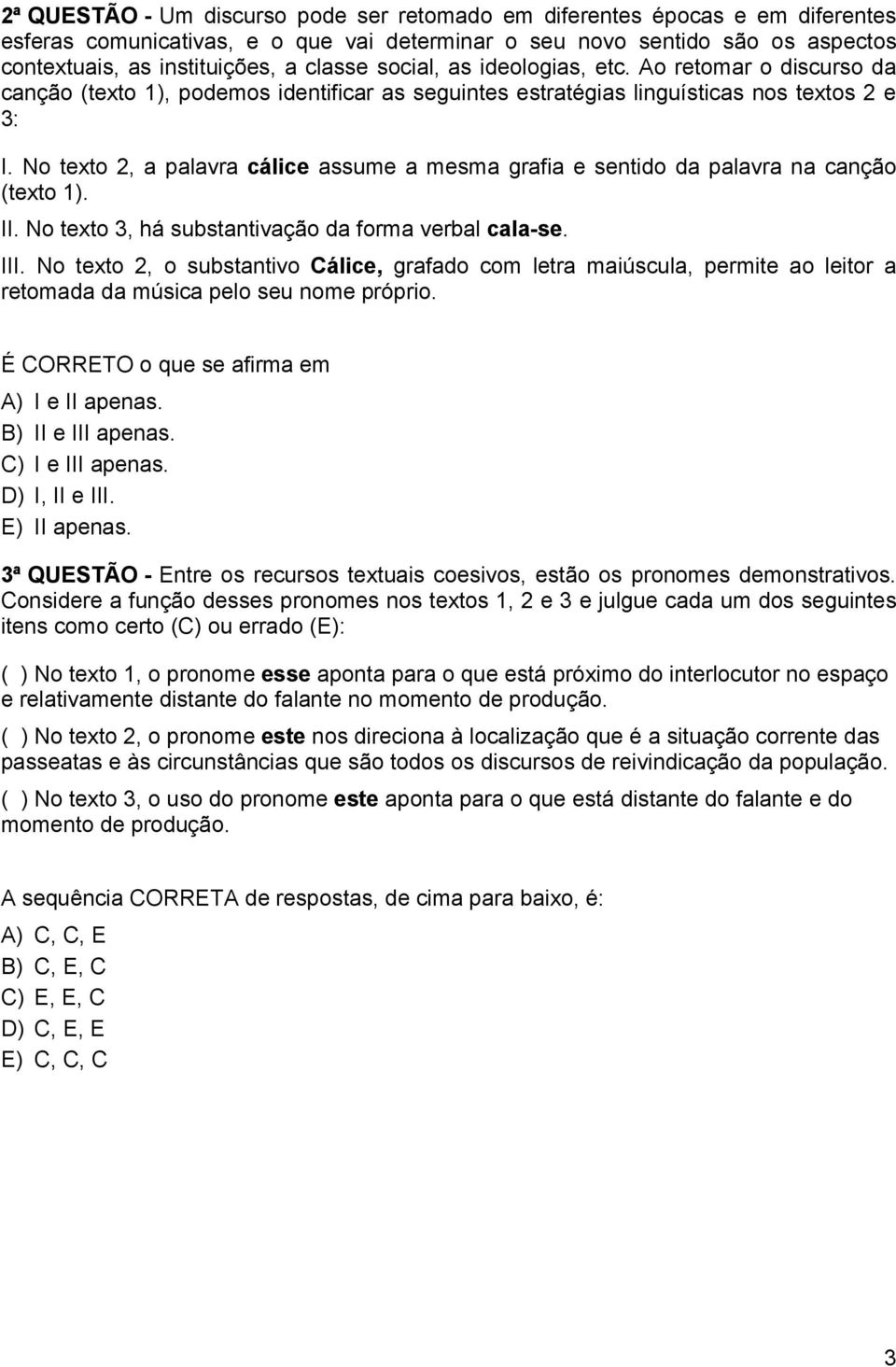 No texto 2, a palavra cálice assume a mesma grafia e sentido da palavra na canção (texto 1). II. No texto 3, há substantivação da forma verbal cala-se. III.