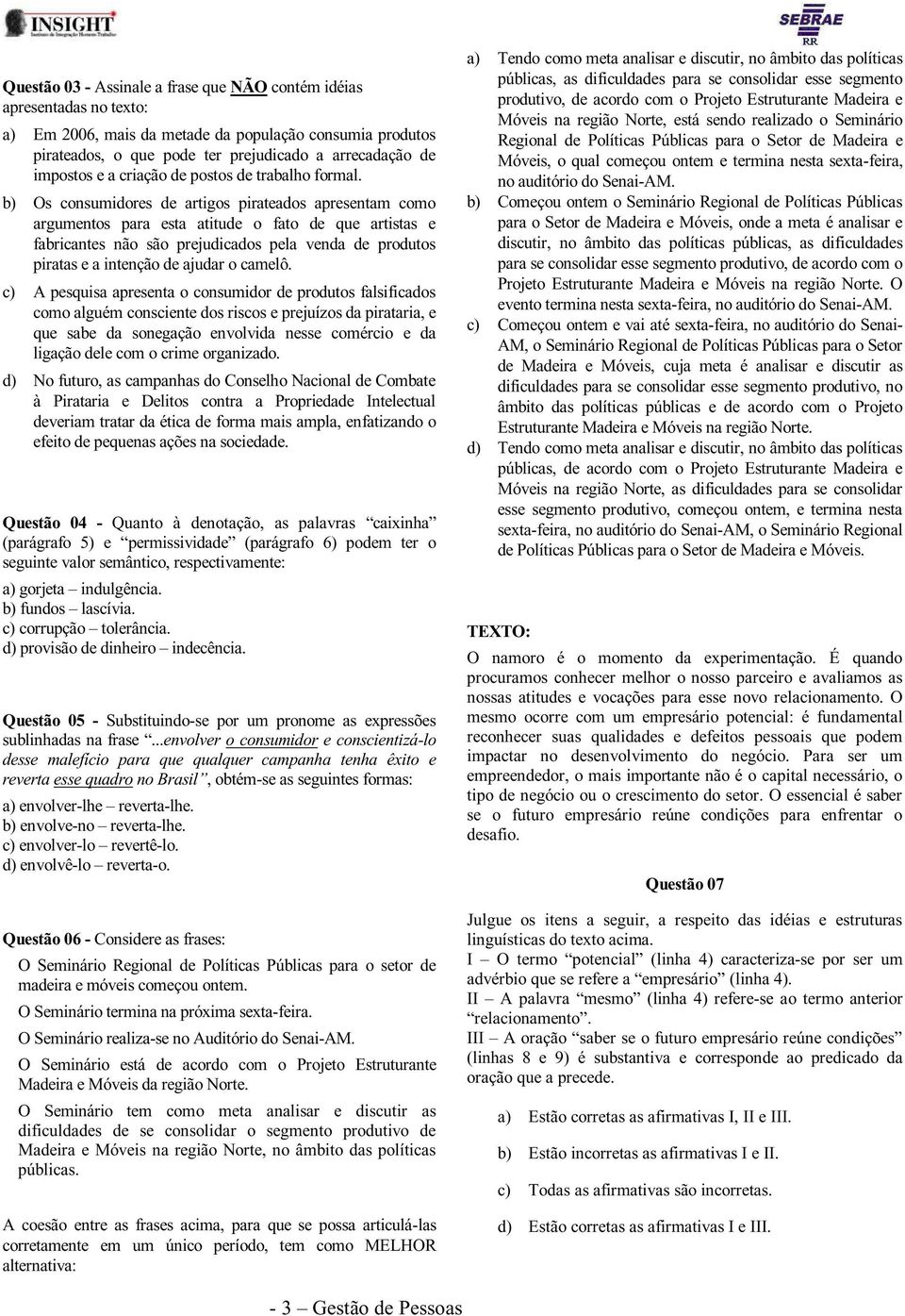 b) Os consumidores de artigos pirateados apresentam como argumentos para esta atitude o fato de que artistas e fabricantes não são prejudicados pela venda de produtos piratas e a intenção de ajudar o