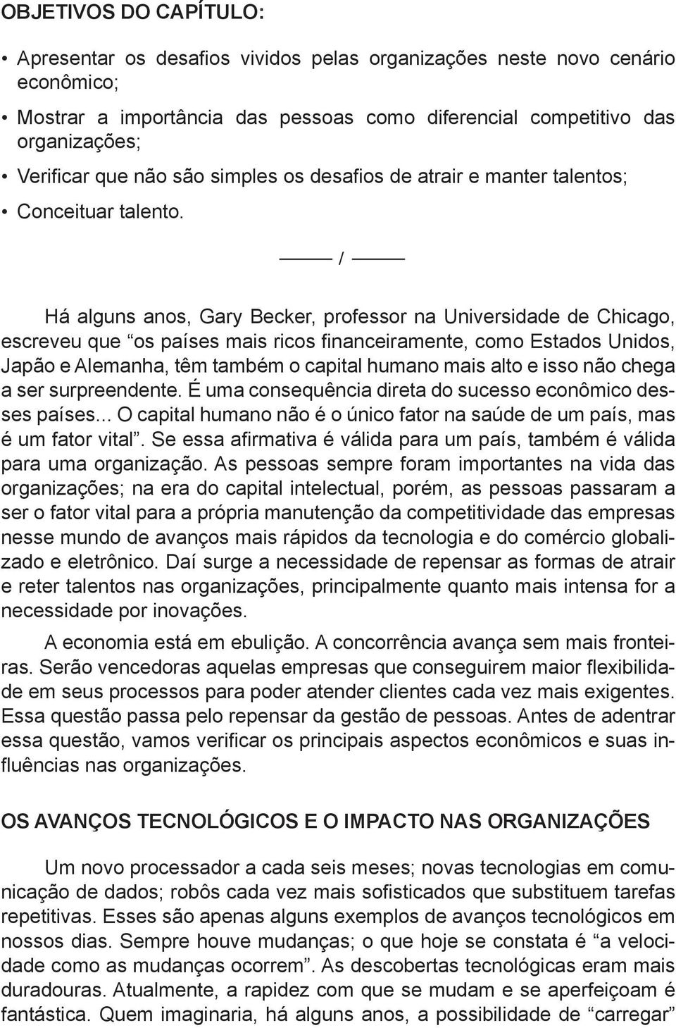 / Há alguns anos, Gary Becker, professor na Universidade de Chicago, escreveu que os países mais ricos financeiramente, como Estados Unidos, Japão e Alemanha, têm também o capital humano mais alto e