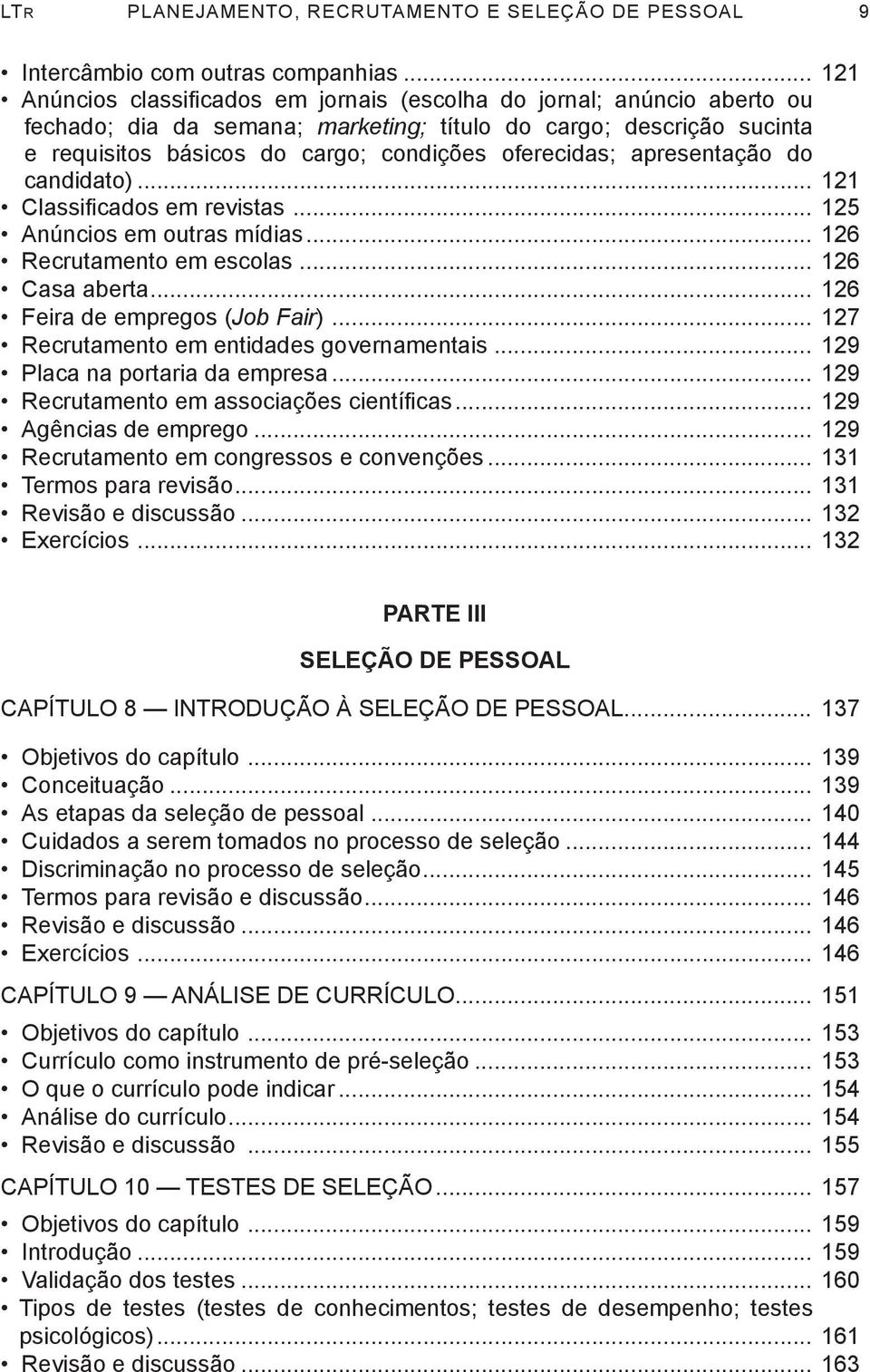 oferecidas; apresentação do candidato)... 121 Classificados em revistas... 125 Anúncios em outras mídias... 126 Recrutamento em escolas... 126 Casa aberta... 126 Feira de empregos (Job Fair).