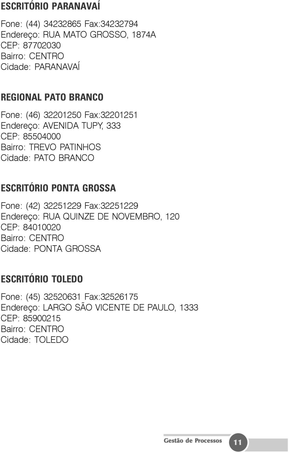 PONTA GROSSA Fone: (42) 32251229 Fax:32251229 Endereço: RUA QUINZE DE NOVEMBRO, 120 CEP: 84010020 Bairro: CENTRO Cidade: PONTA GROSSA ESCRITÓRIO