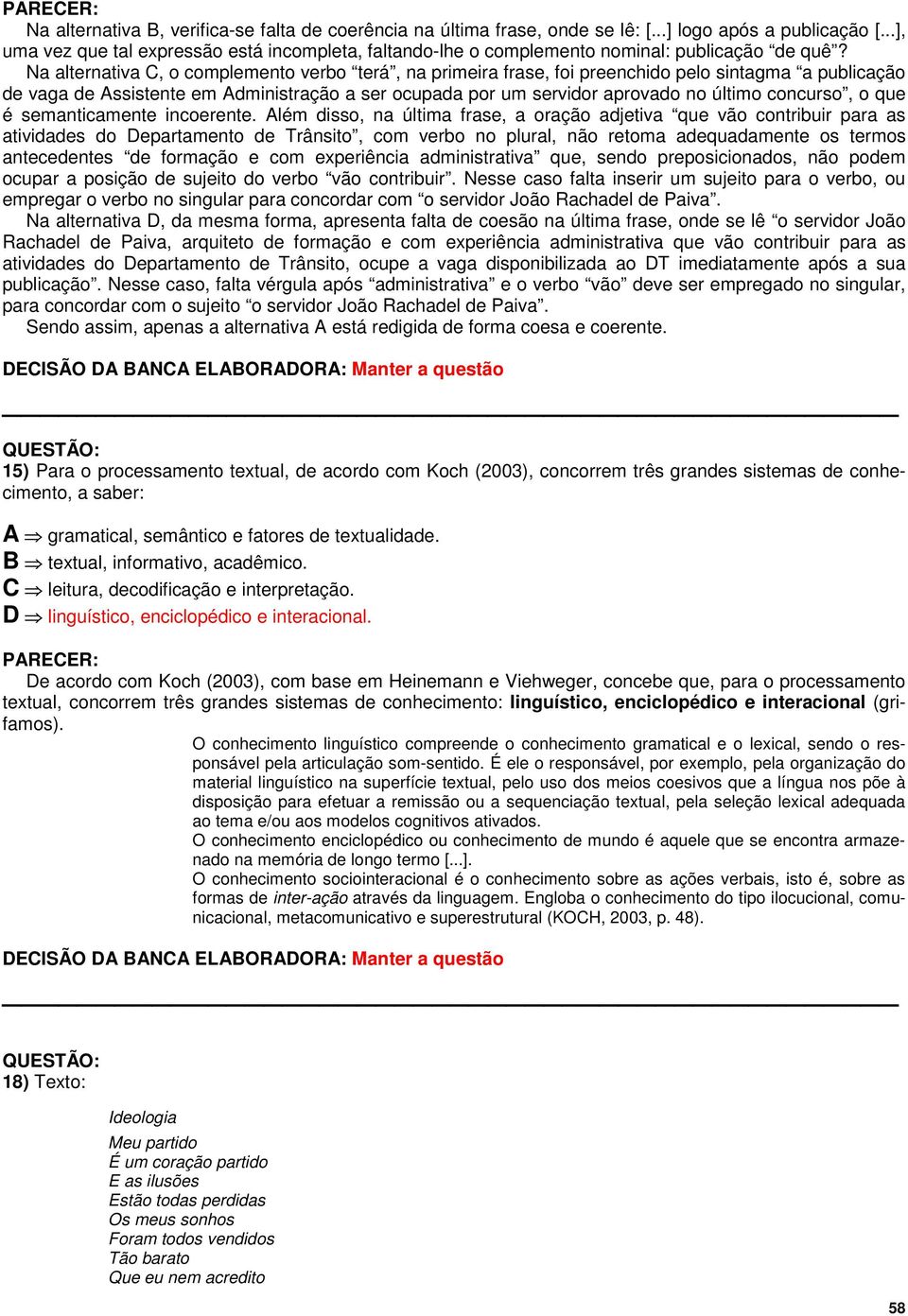 Na alternativa C, o complemento verbo terá, na primeira frase, foi preenchido pelo sintagma a publicação de vaga de Assistente em Administração a ser ocupada por um servidor aprovado no último