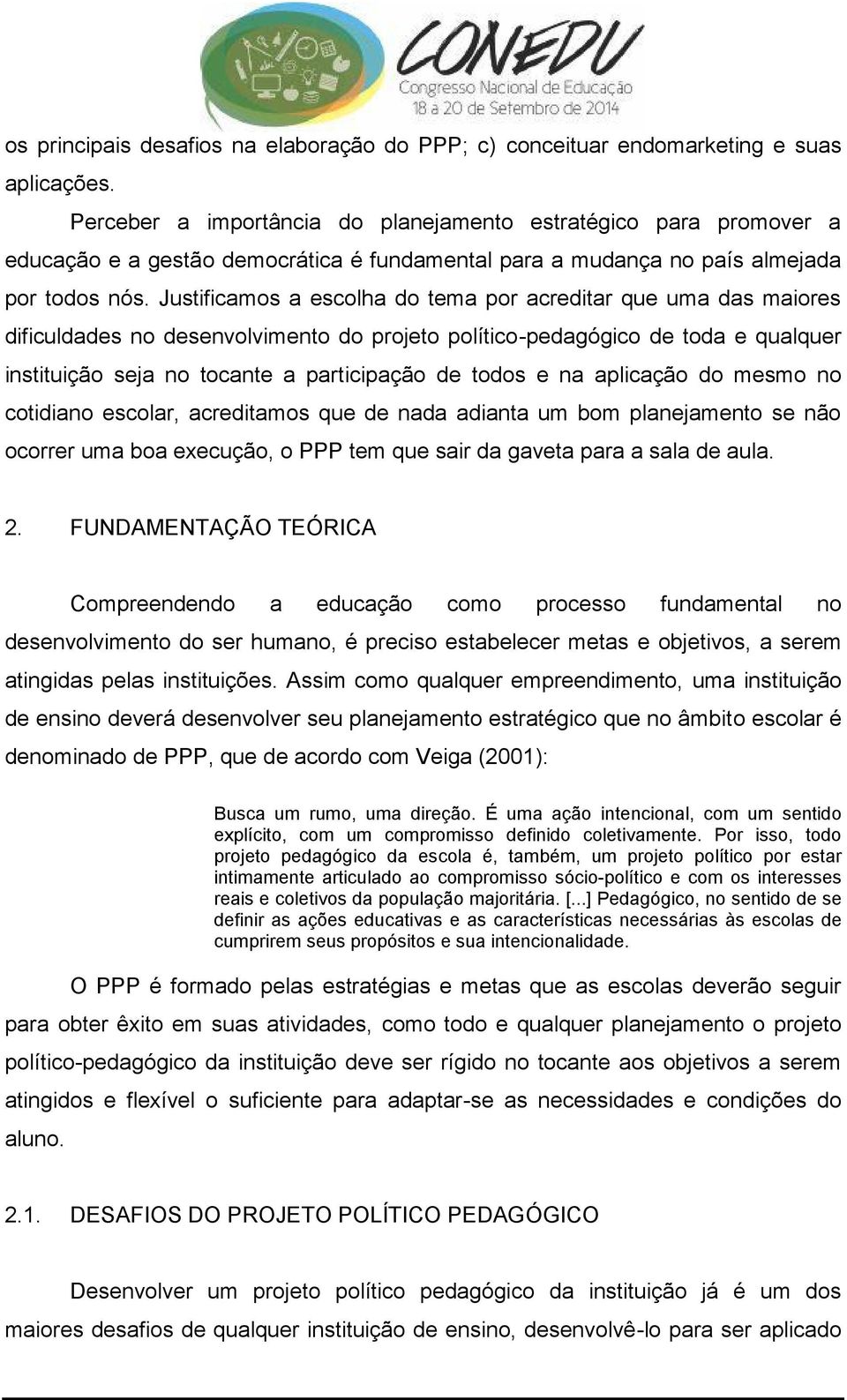 Justificamos a escolha do tema por acreditar que uma das maiores dificuldades no desenvolvimento do projeto político-pedagógico de toda e qualquer instituição seja no tocante a participação de todos