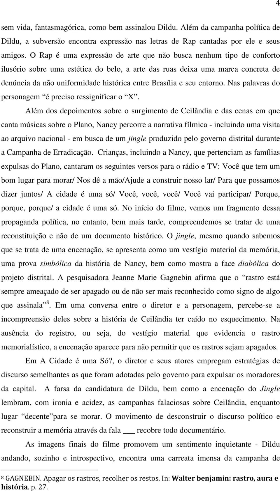 Brasília e seu entorno. Nas palavras do personagem é preciso ressignificar o X.