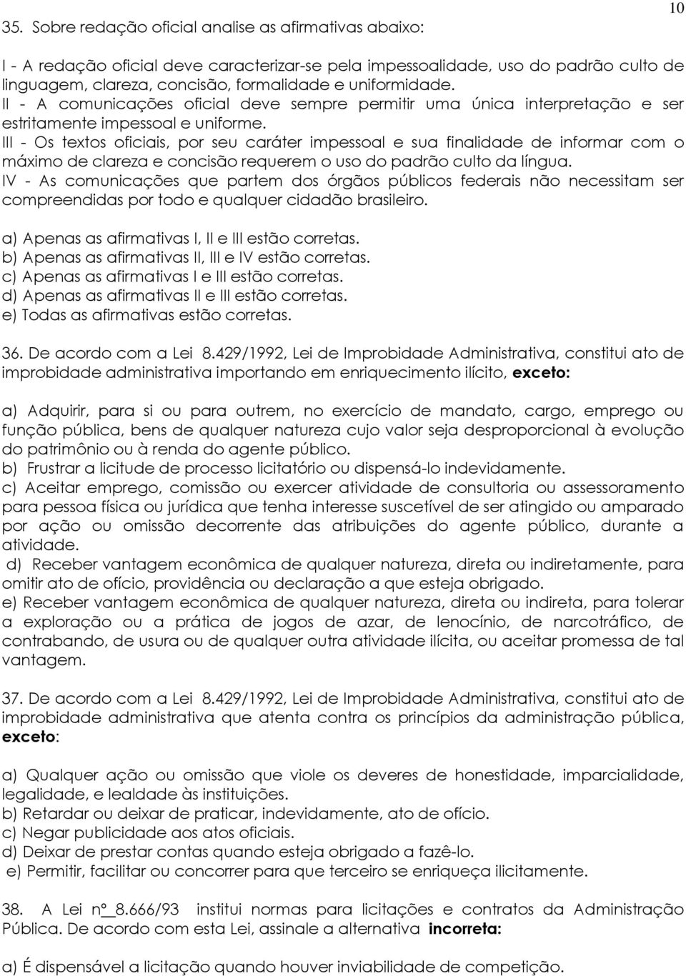 III - Os textos oficiais, por seu caráter impessoal e sua finalidade de informar com o máximo de clareza e concisão requerem o uso do padrão culto da língua.