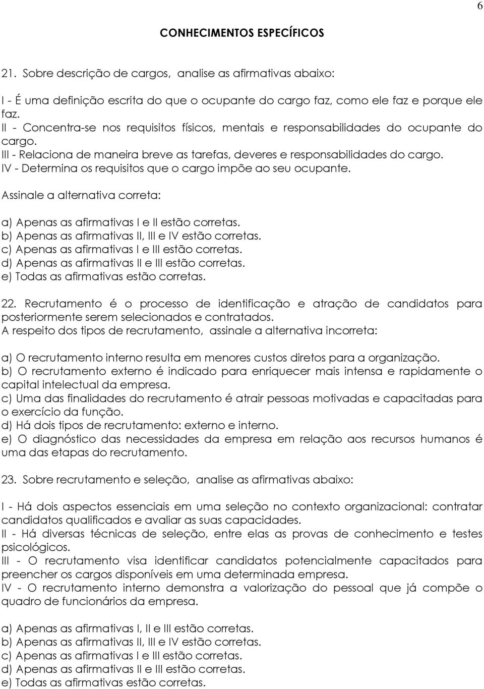 IV - Determina os requisitos que o cargo impõe ao seu ocupante. Assinale a alternativa correta: a) Apenas as afirmativas I e II estão corretas. b) Apenas as afirmativas II, III e IV estão corretas.