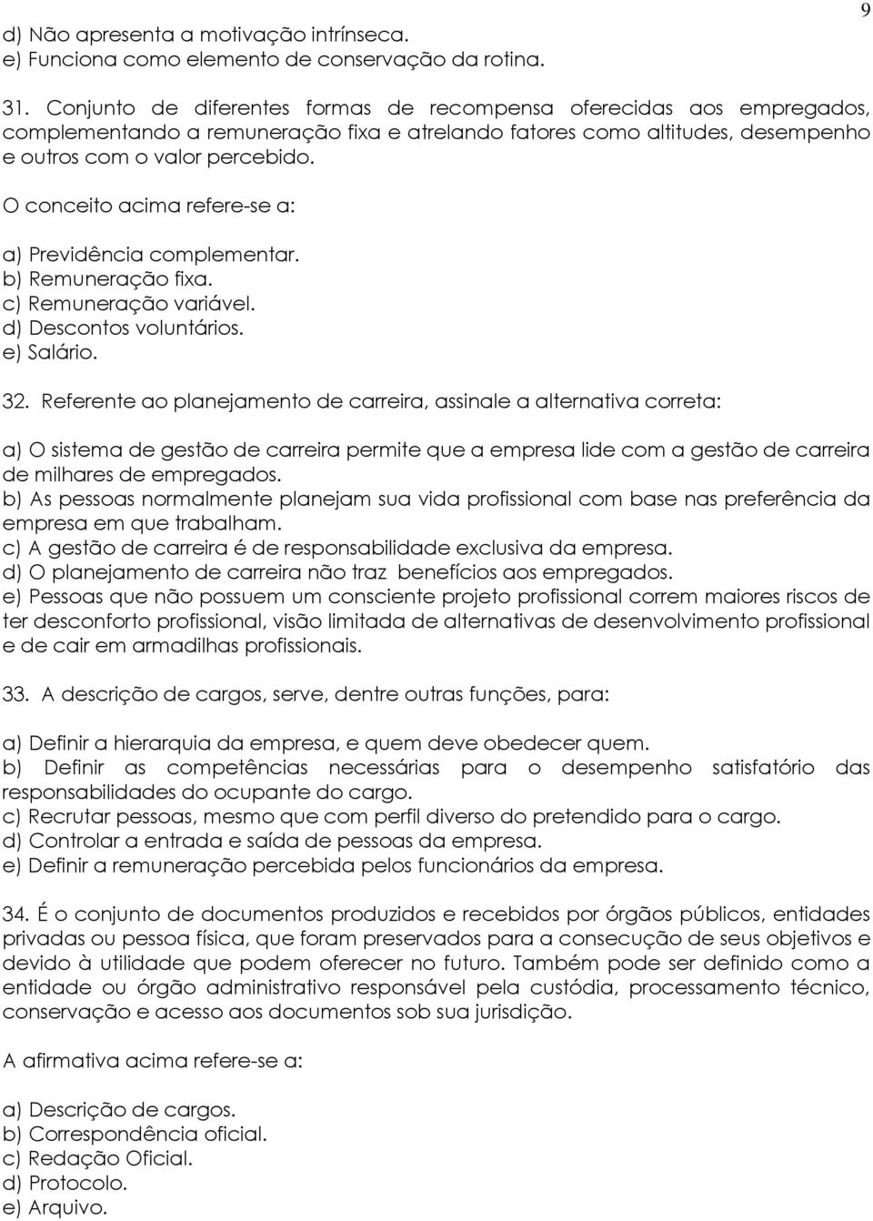 O conceito acima refere-se a: a) Previdência complementar. b) Remuneração fixa. c) Remuneração variável. d) Descontos voluntários. e) Salário. 32.