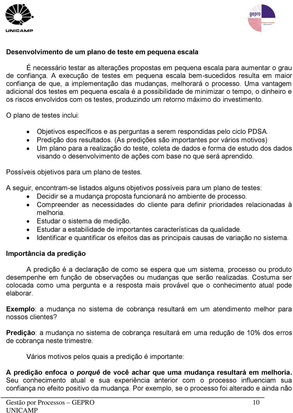 Uma vantagem adicional dos testes em pequena escala é a possibilidade de minimizar o tempo, o dinheiro e os riscos envolvidos com os testes, produzindo um retorno máximo do investimento.