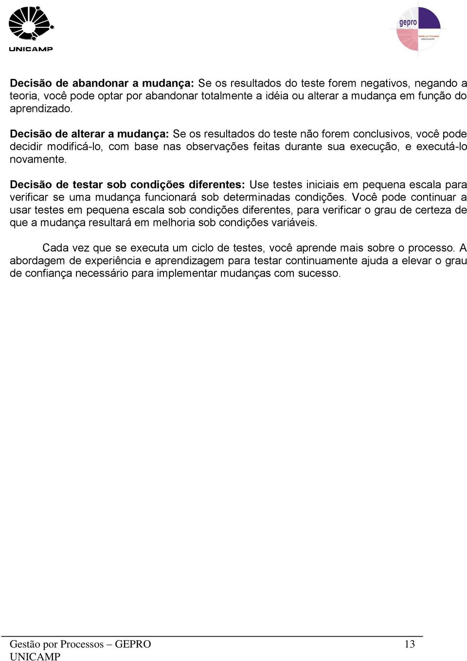 Decisão de testar sob condições diferentes: Use testes iniciais em pequena escala para verificar se uma mudança funcionará sob determinadas condições.