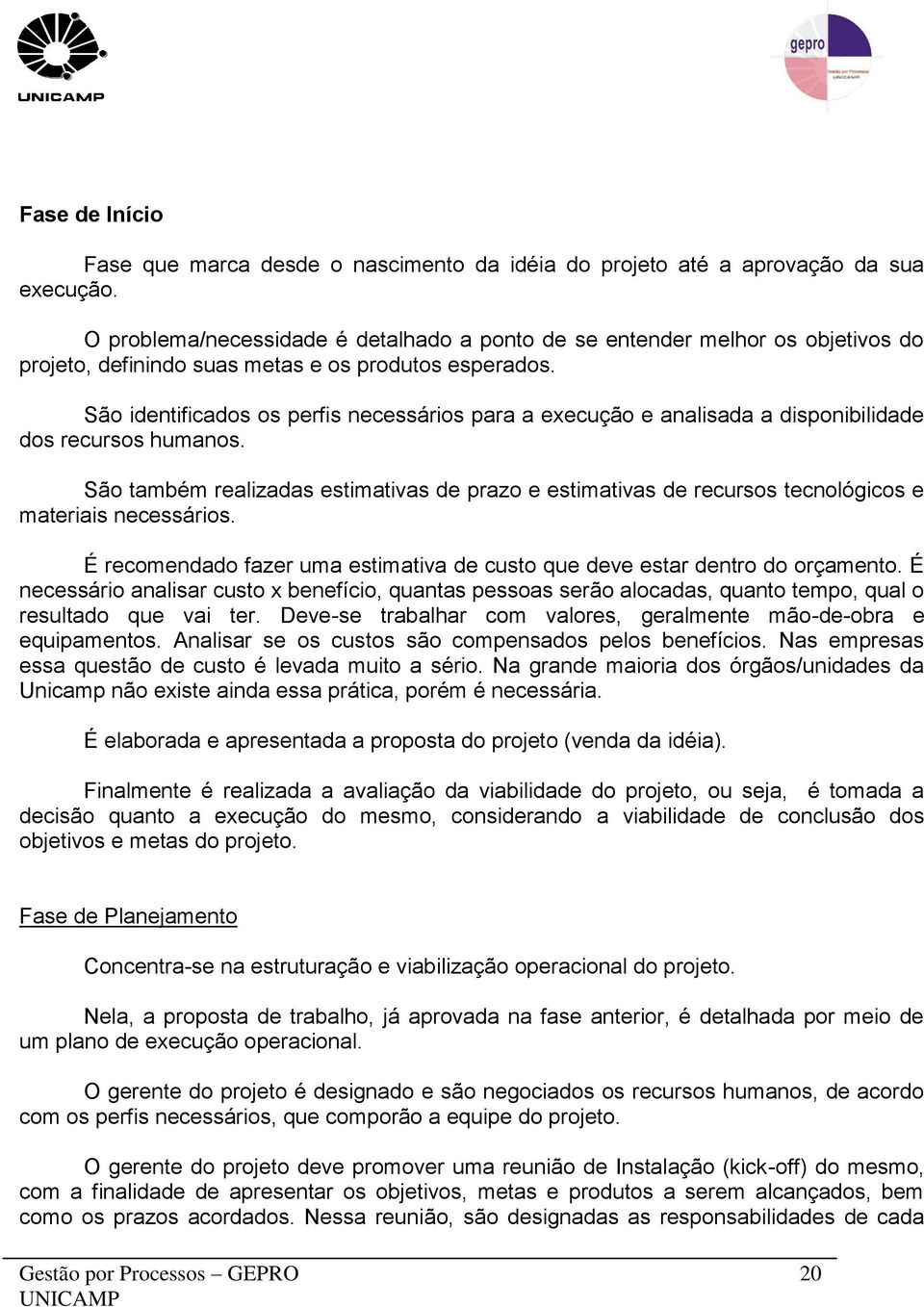 São identificados os perfis necessários para a execução e analisada a disponibilidade dos recursos humanos.