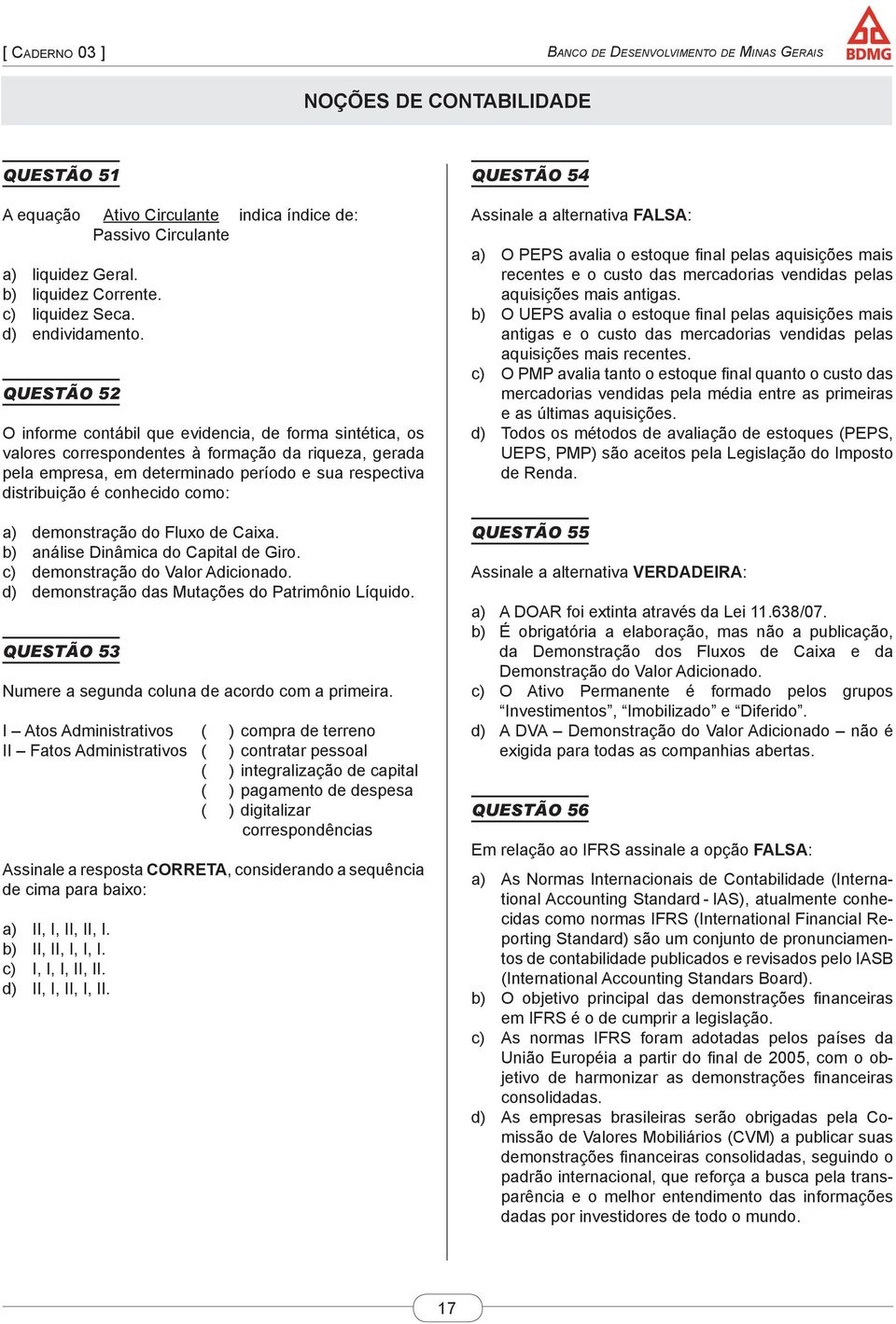 QUESTÃO 52 O informe contábil que evidencia, de forma sintética, os valores correspondentes à formação da riqueza, gerada pela empresa, em determinado período e sua respectiva distribuição é