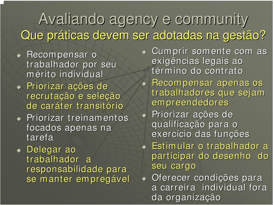 apenas na tarefa Delegar ao trabalhador a responsabilidade para se manter empregável Cumprir somente com as exigências legais ao término do contrato